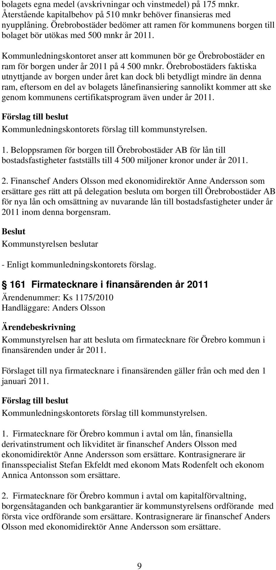 Kommunledningskontoret anser att kommunen bör ge Örebrobostäder en ram för borgen under år 2011 på 4 500 mnkr.