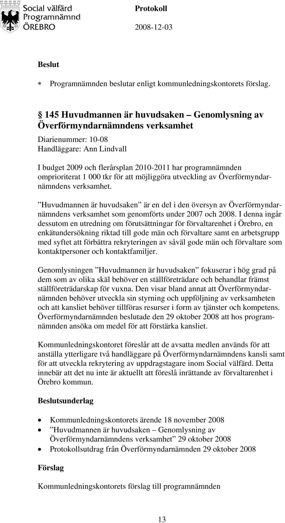 000 tkr för att möjliggöra utveckling av Överförmyndarnämndens verksamhet. Huvudmannen är huvudsaken är en del i den översyn av Överförmyndarnämndens verksamhet som genomförts under 2007 och 2008.