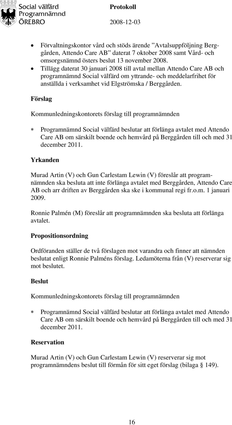 Programnämnd Social välfärd beslutar att förlänga avtalet med Attendo Care AB om särskilt boende och hemvård på Berggården till och med 31 december 2011.