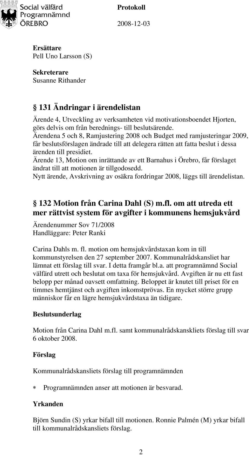 Ärende 13, Motion om inrättande av ett Barnahus i Örebro, får förslaget ändrat till att motionen är tillgodosedd. Nytt ärende, Avskrivning av osäkra fordringar 2008, läggs till ärendelistan.