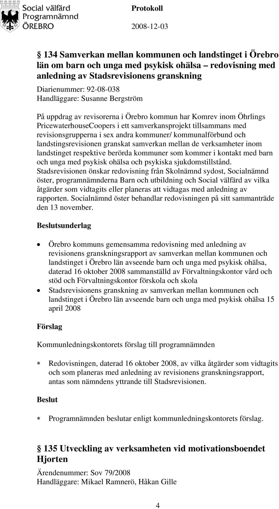 och landstingsrevisionen granskat samverkan mellan de verksamheter inom landstinget respektive berörda kommuner som kommer i kontakt med barn och unga med psykisk ohälsa och psykiska