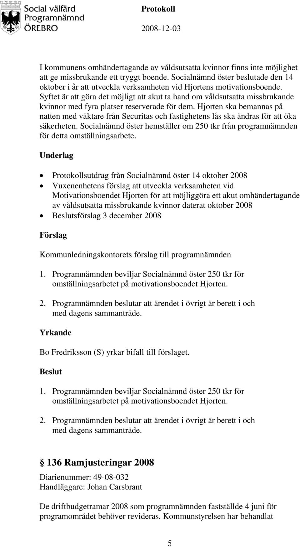 Syftet är att göra det möjligt att akut ta hand om våldsutsatta missbrukande kvinnor med fyra platser reserverade för dem.