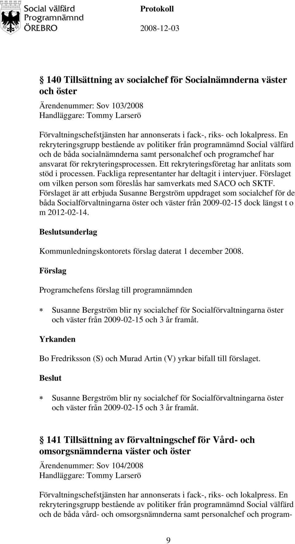 Ett rekryteringsföretag har anlitats som stöd i processen. Fackliga representanter har deltagit i intervjuer. et om vilken person som föreslås har samverkats med SACO och SKTF.