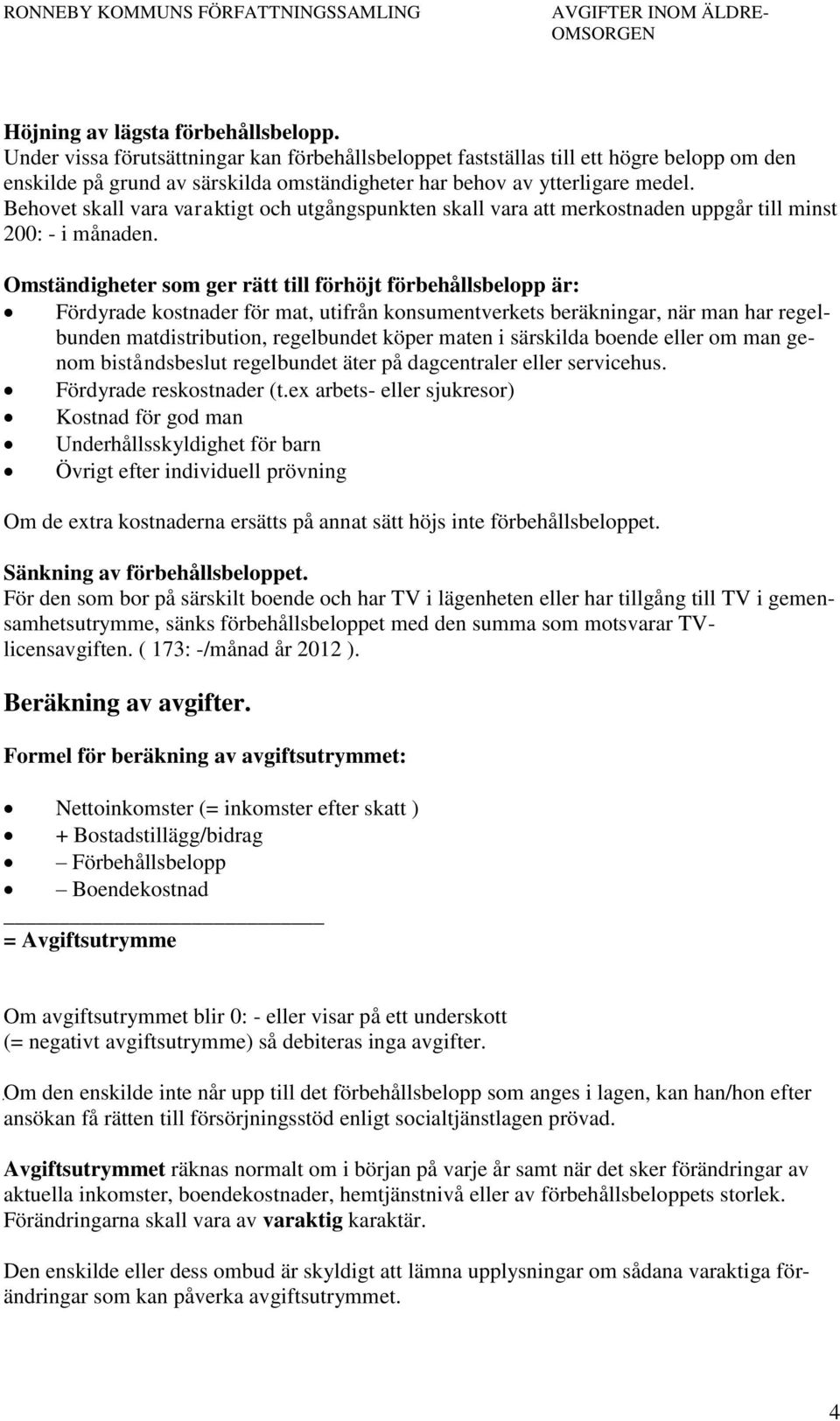 Behovet skall vara varaktigt och utgångspunkten skall vara att merkostnaden uppgår till minst 200: - i månaden.