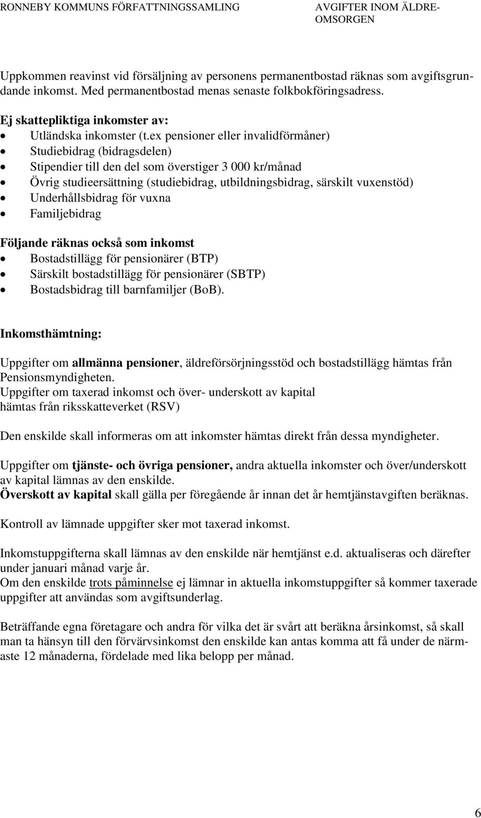 ex pensioner eller invalidförmåner) Studiebidrag (bidragsdelen) Stipendier till den del som överstiger 3 000 kr/månad Övrig studieersättning (studiebidrag, utbildningsbidrag, särskilt vuxenstöd)