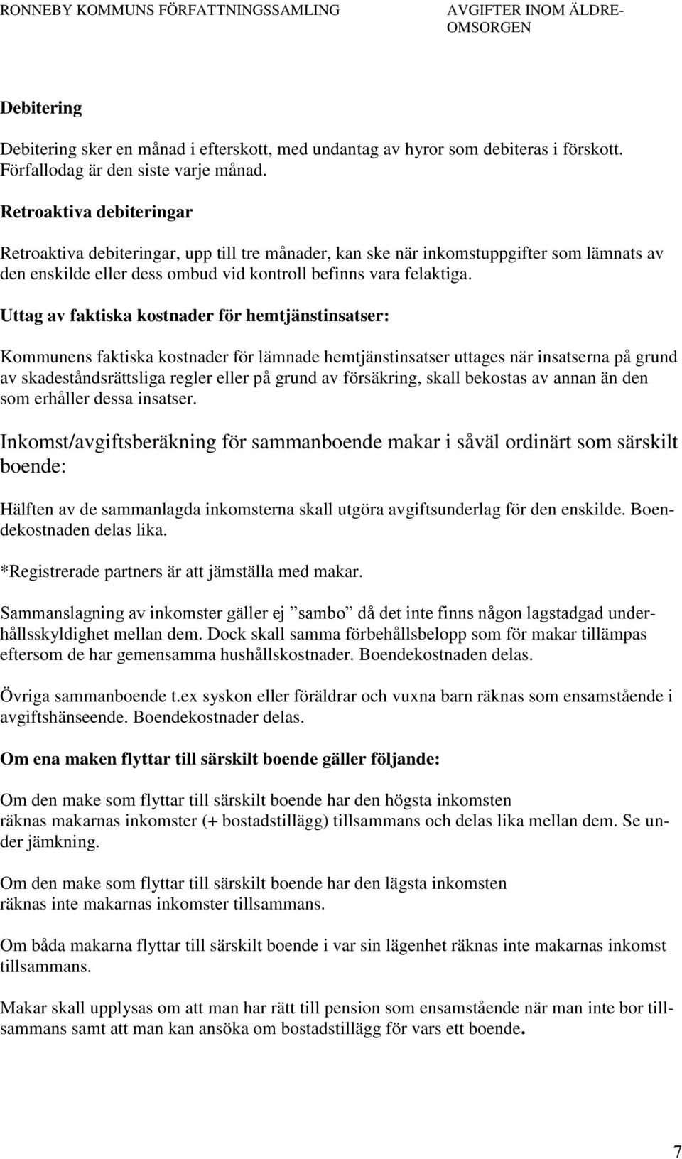 Uttag av faktiska kostnader för hemtjänstinsatser: Kommunens faktiska kostnader för lämnade hemtjänstinsatser uttages när insatserna på grund av skadeståndsrättsliga regler eller på grund av