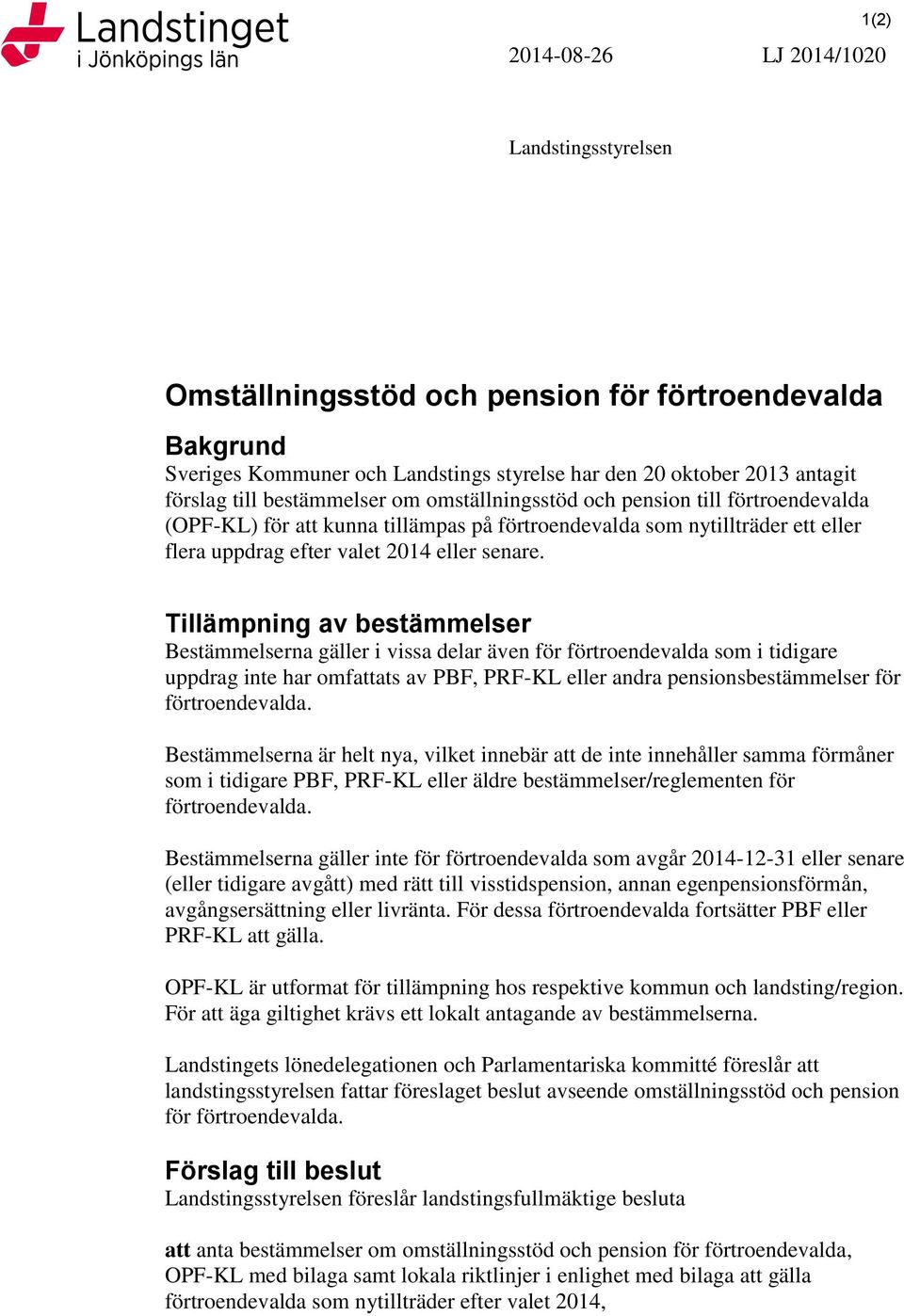 Tillämpning av bestämmelser Bestämmelserna gäller i vissa delar även för förtroendevalda som i tidigare uppdrag inte har omfattats av PBF, PRF-KL eller andra pensionsbestämmelser för förtroendevalda.