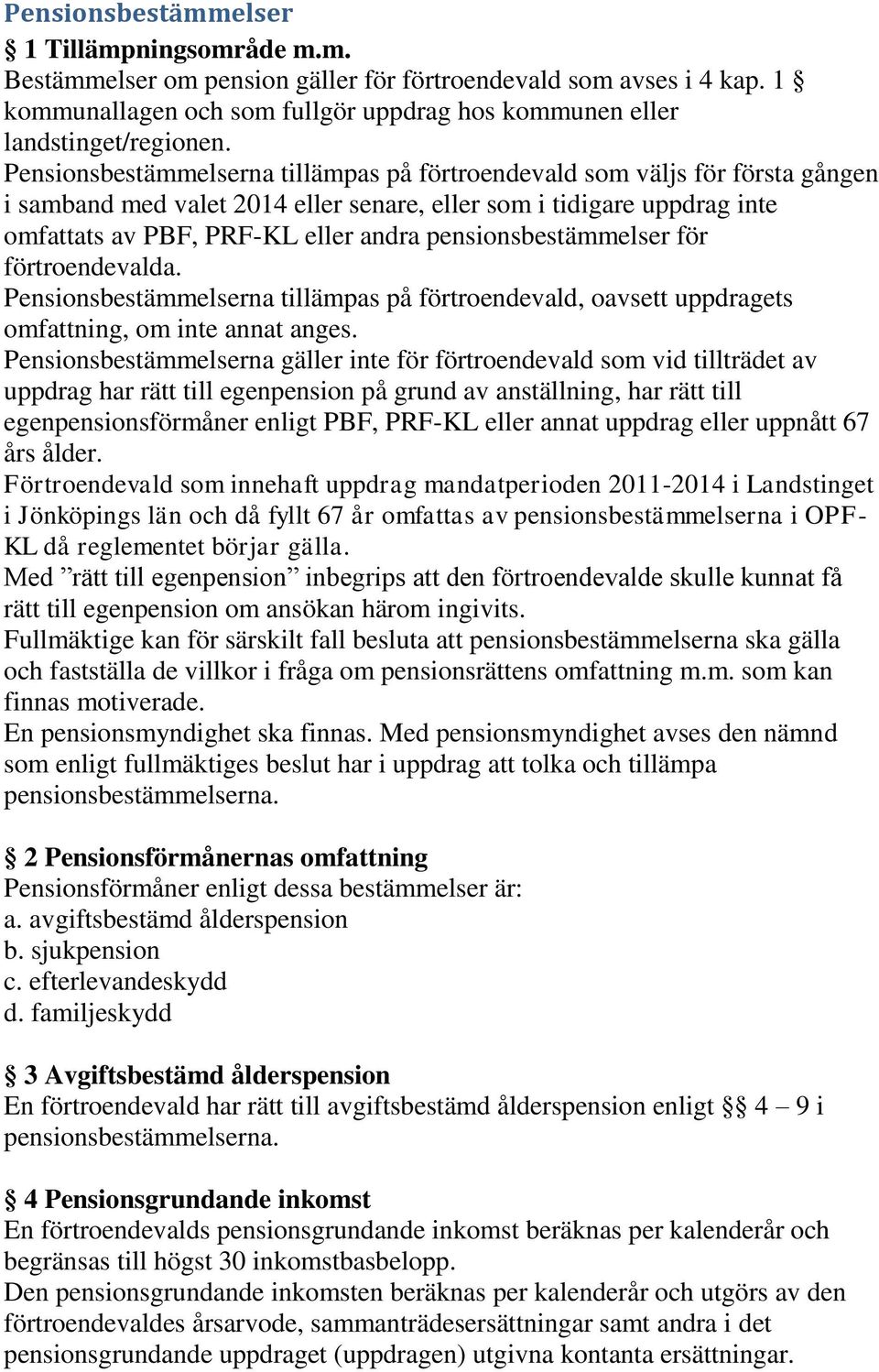 pensionsbestämmelser för förtroendevalda. Pensionsbestämmelserna tillämpas på förtroendevald, oavsett uppdragets omfattning, om inte annat anges.