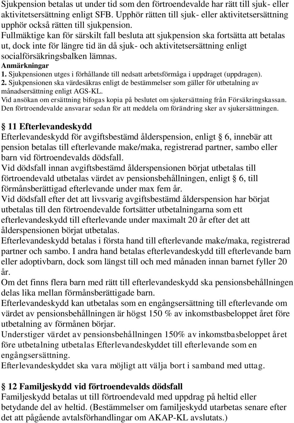 Fullmäktige kan för särskilt fall besluta att sjukpension ska fortsätta att betalas ut, dock inte för längre tid än då sjuk- och aktivitetsersättning enligt socialförsäkringsbalken lämnas.