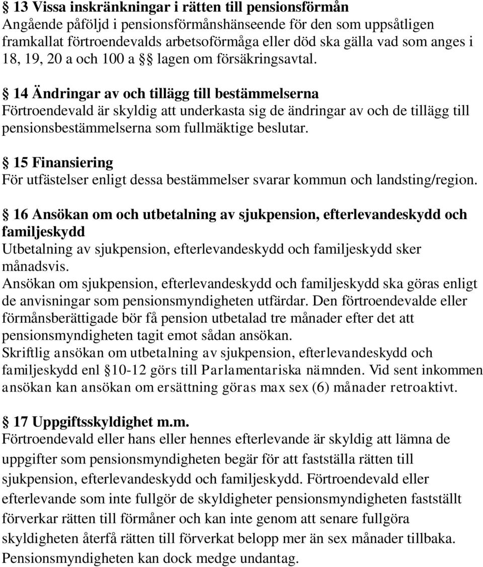 14 Ändringar av och tillägg till bestämmelserna Förtroendevald är skyldig att underkasta sig de ändringar av och de tillägg till pensionsbestämmelserna som fullmäktige beslutar.