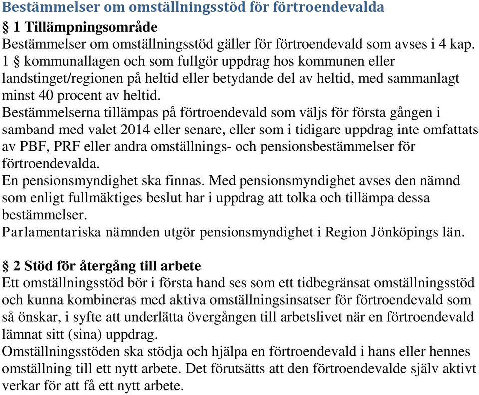 Bestämmelserna tillämpas på förtroendevald som väljs för första gången i samband med valet 2014 eller senare, eller som i tidigare uppdrag inte omfattats av PBF, PRF eller andra omställnings- och