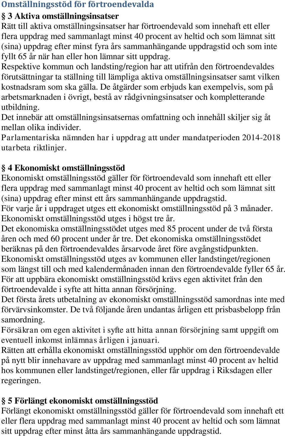 Respektive kommun och landsting/region har att utifrån den förtroendevaldes förutsättningar ta ställning till lämpliga aktiva omställningsinsatser samt vilken kostnadsram som ska gälla.