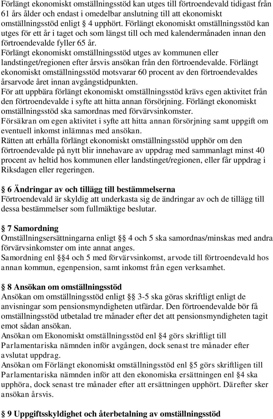 Förlängt ekonomiskt omställningsstöd utges av kommunen eller landstinget/regionen efter årsvis ansökan från den förtroendevalde.