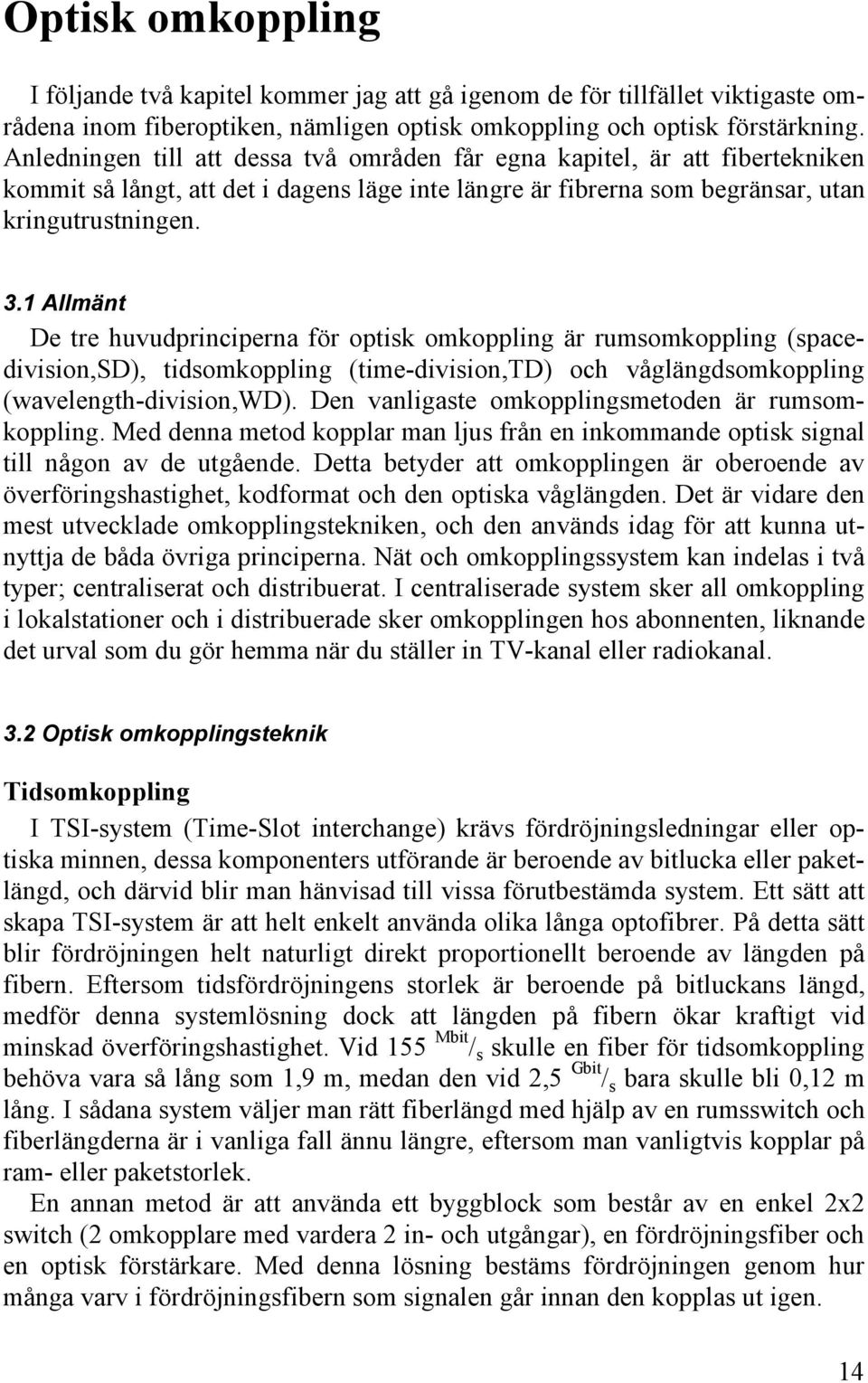 1 Allmänt De tre huvudprinciperna för optisk omkoppling är rumsomkoppling (spacedivision,sd), tidsomkoppling (time-division,td) och våglängdsomkoppling (wavelength-division,wd).