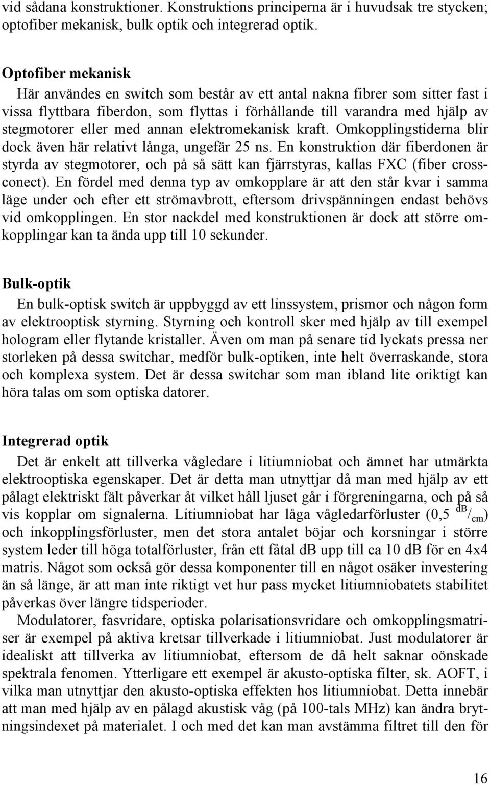 annan elektromekanisk kraft. Omkopplingstiderna blir dock även här relativt långa, ungefär 25 ns.