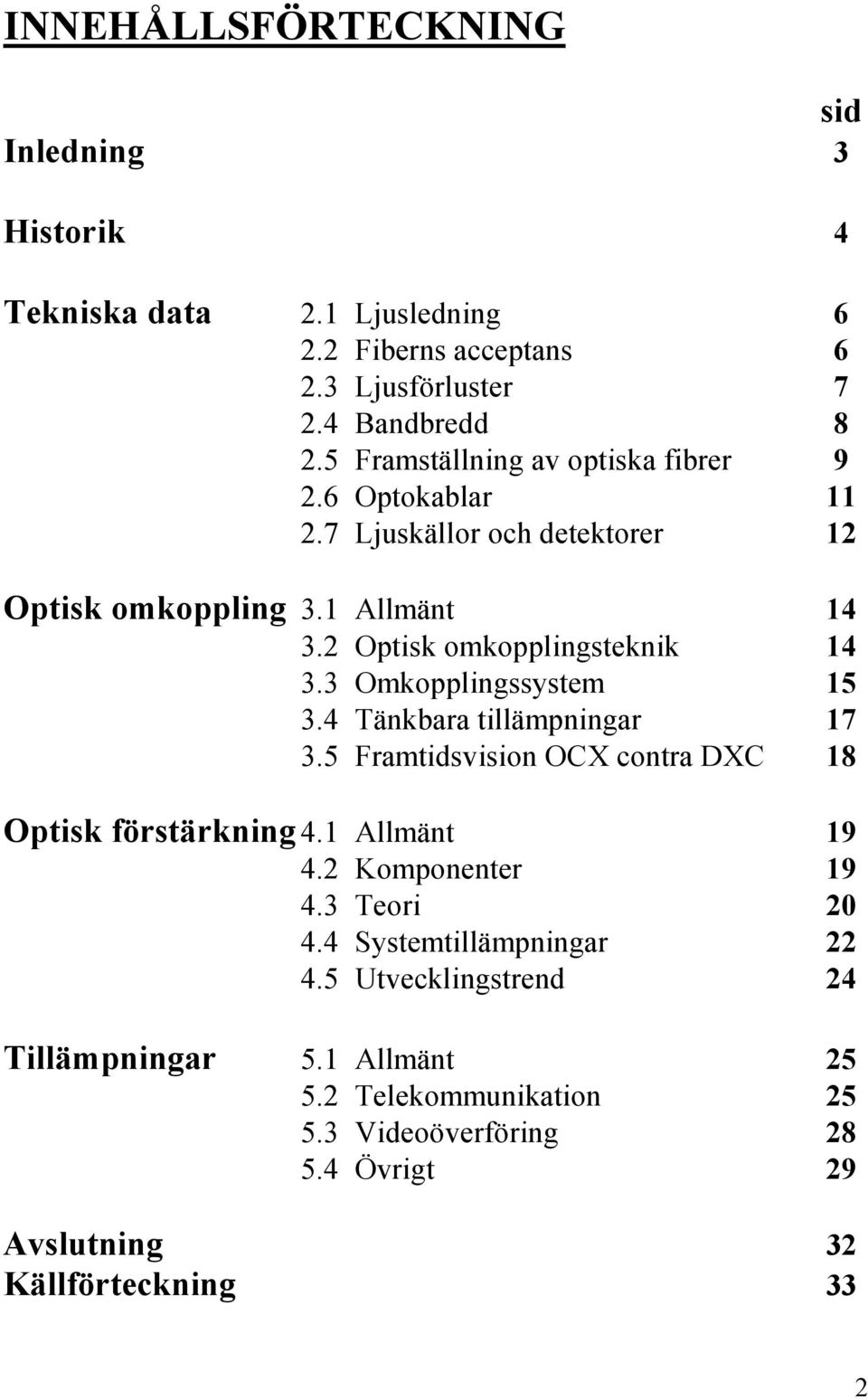 3 Omkopplingssystem 15 3.4 Tänkbara tillämpningar 17 3.5 Framtidsvision OCX contra DXC 18 Optisk förstärkning 4.1 Allmänt 19 4.2 Komponenter 19 4.