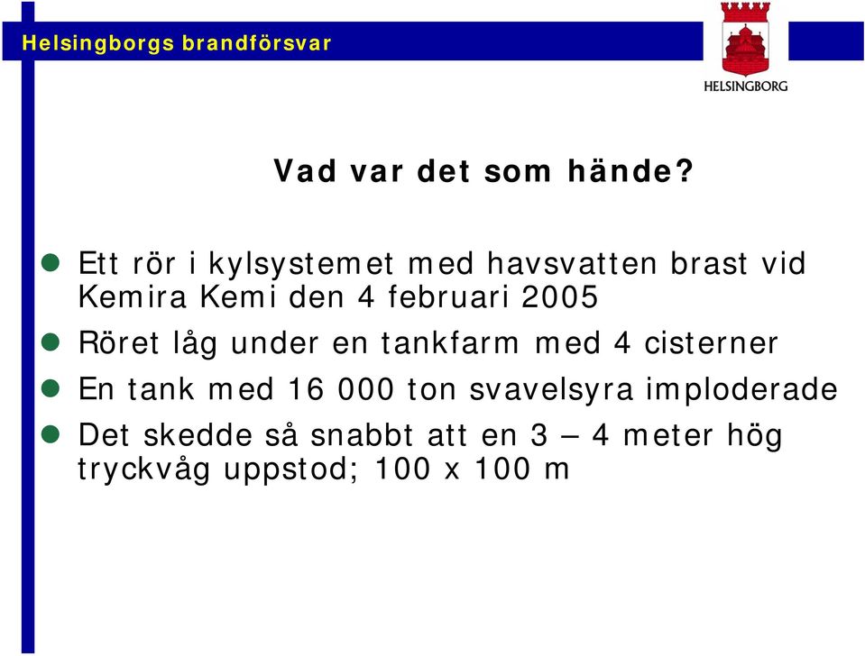 februari 2005 Röret låg under en tankfarm med 4 cisterner En tank