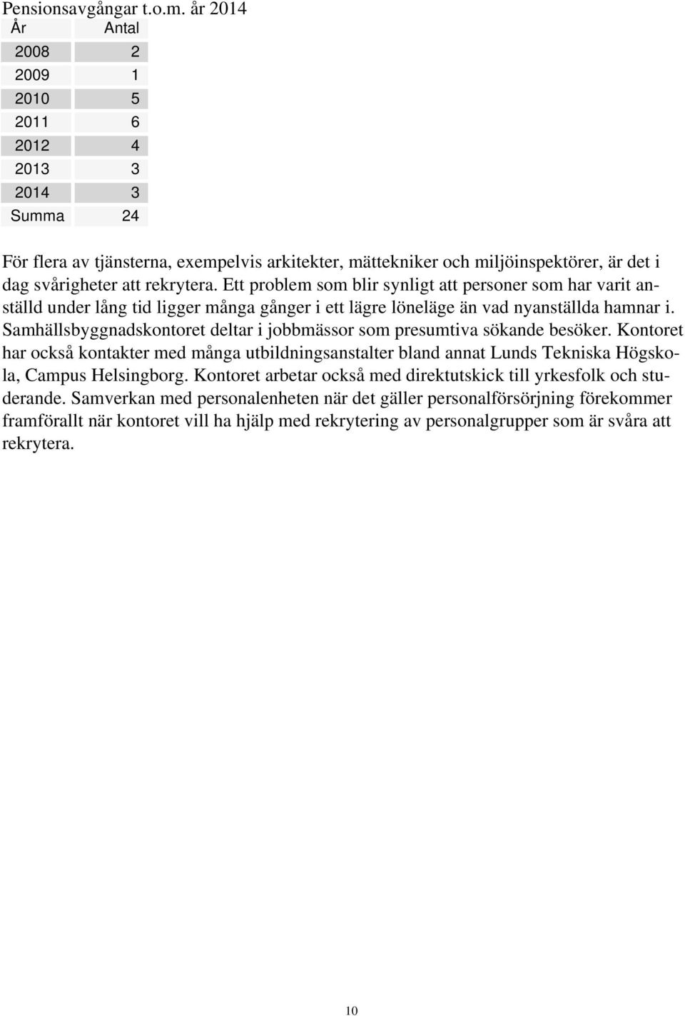 Ett problem som blir synligt att personer som har varit anställd under lång tid ligger många gånger i ett lägre löneläge än vad nyanställda hamnar i.