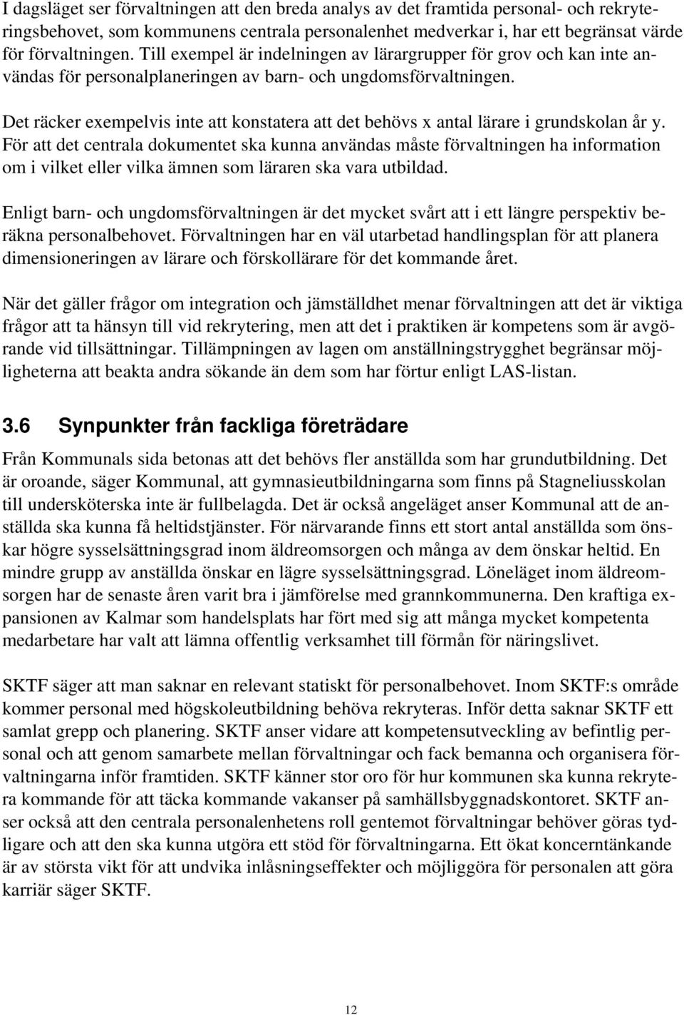 Det räcker exempelvis inte att konstatera att det behövs x antal lärare i grundskolan år y.