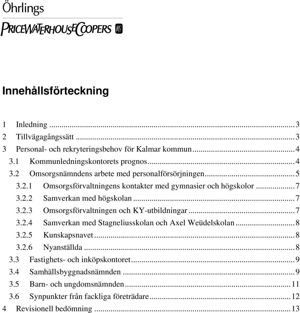 2.2 Samverkan med högskolan...7 3.2.3 Omsorgsförvaltningen och KY-utbildningar...7 3.2.4 Samverkan med Stagneliusskolan och Axel Weüdelskolan...8 3.2.5 Kunskapsnavet.