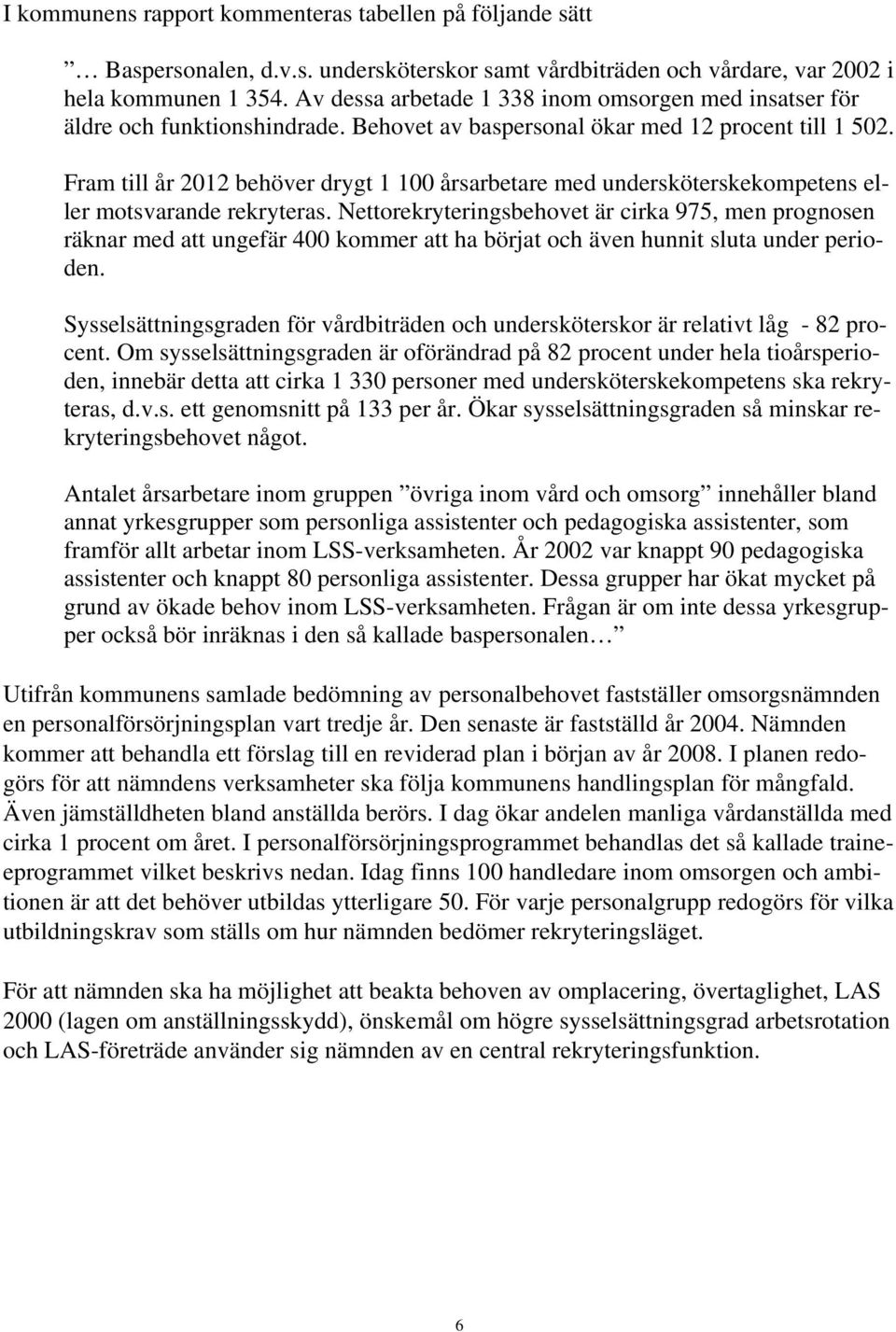 Fram till år 2012 behöver drygt 1 100 årsarbetare med undersköterskekompetens eller motsvarande rekryteras.