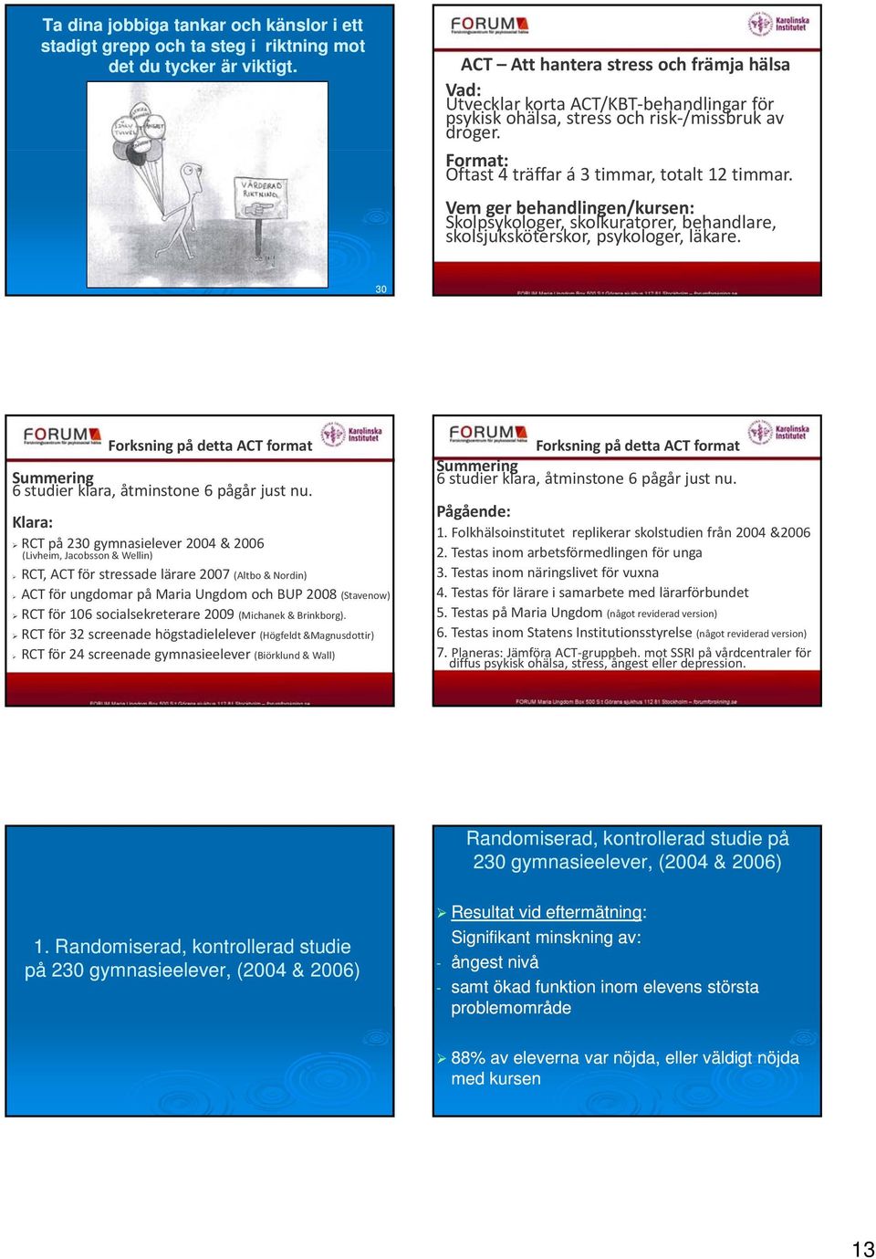 Vem ger behandlingen/kursen: Skolpsykologer, skolkuratorer, behandlare, skolsjuksköterskor, psykologer, läkare. 30 Forksning på detta ACT format Summering 6 studier klara, åtminstone 6 pågår just nu.