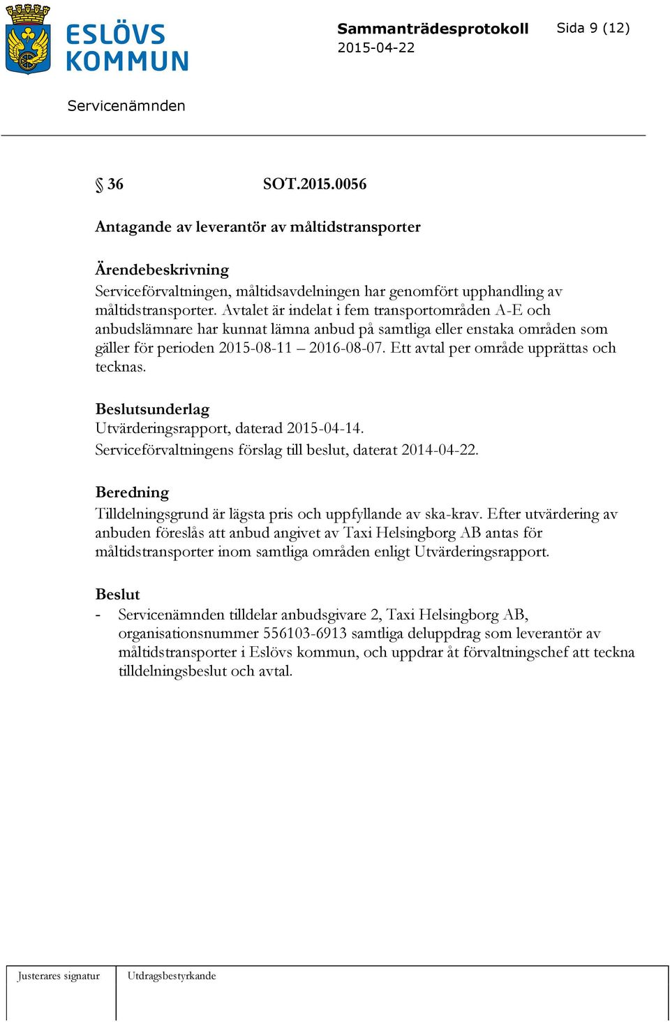 Avtalet är indelat i fem transportområden A-E och anbudslämnare har kunnat lämna anbud på samtliga eller enstaka områden som gäller för perioden 2015-08-11 2016-08-07.