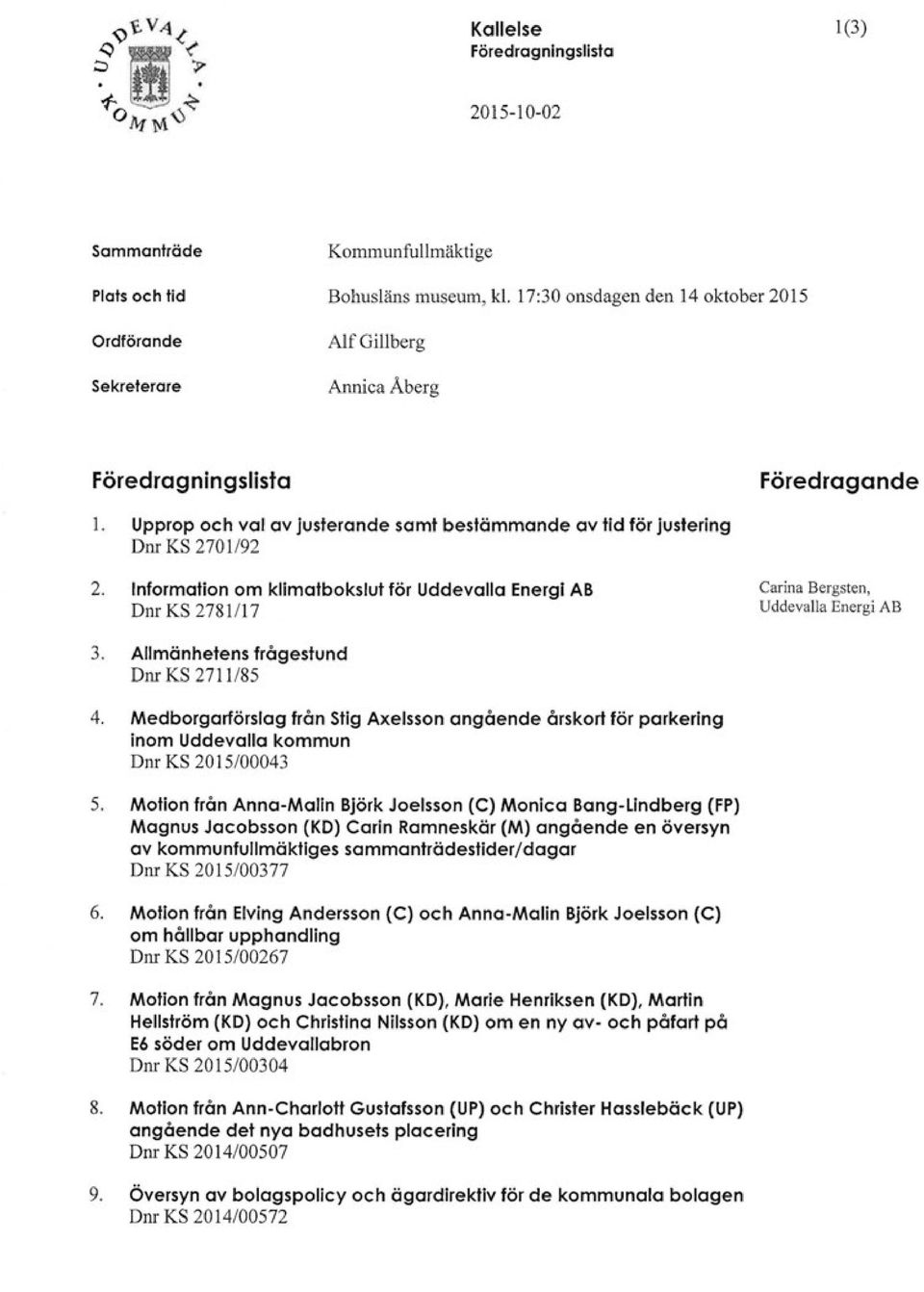 Upprop och val av justerande samt bestämmande av tid för justering Dnr KS 2701/92 2. Information om klimatbokslut för Uddevalla Energi AB Dnr KS 2781/17 Carina Bergsten, Uddevalla Energi AB 3.