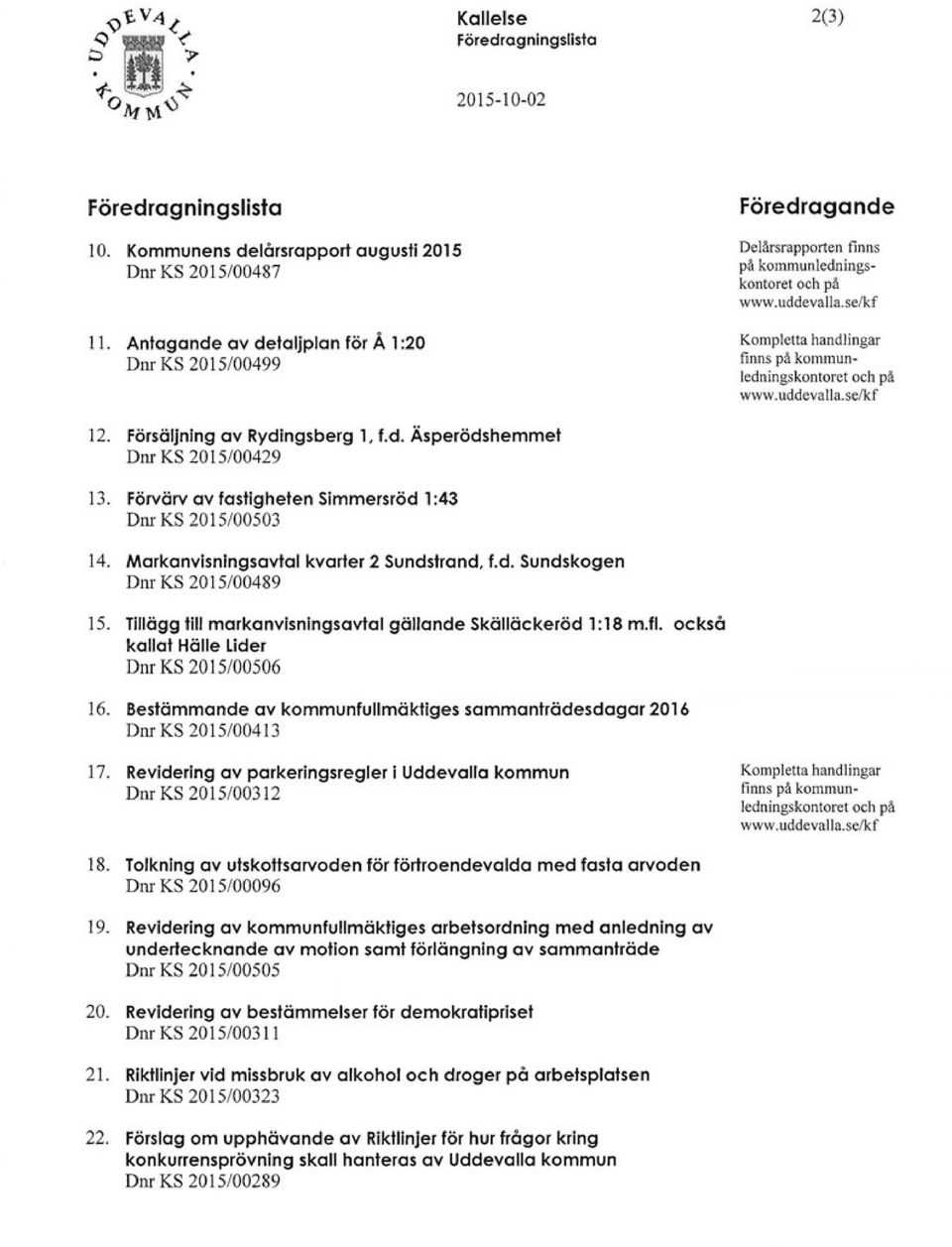 se/kf Kompletta handlingar finns på kommunledningskontoret och på www.uddevalla.se/kf 12. Försäljning av Rydingsberg l, f.d. Äsperödshemmet Dnr KS 2015/00429 13.