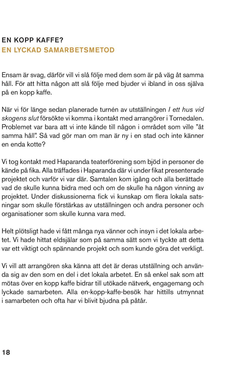 Problemet var bara att vi inte kände till någon i området som ville åt samma håll. Så vad gör man om man är ny i en stad och inte känner en enda kotte?