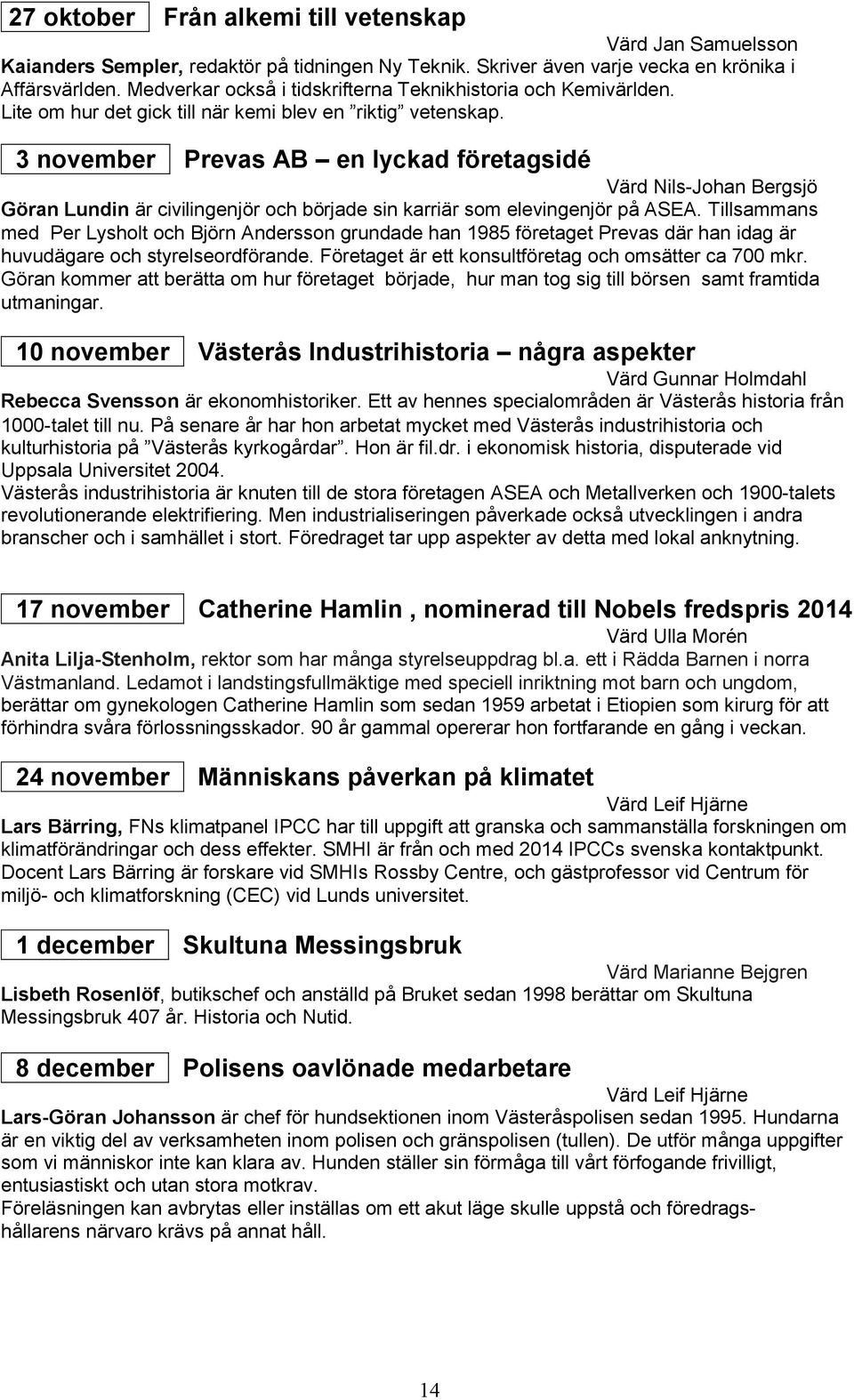 3 november Prevas AB en lyckad företagsidé Värd Nils-Johan Bergsjö Göran Lundin är civilingenjör och började sin karriär som elevingenjör på ASEA.