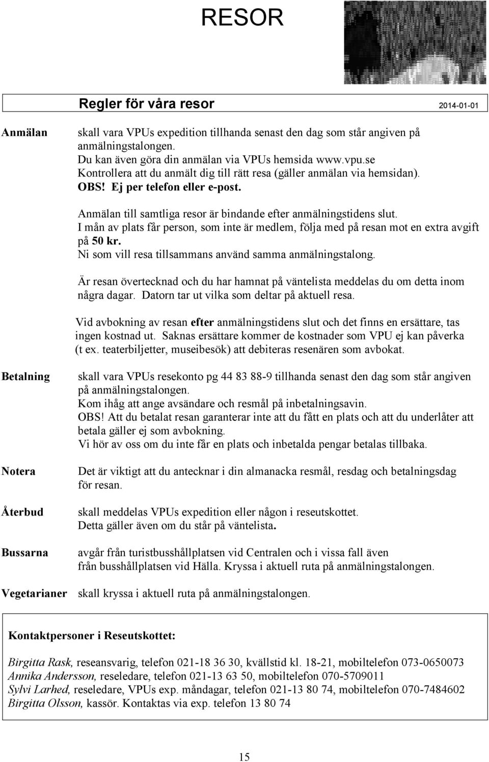 I mån av plats får person, som inte är medlem, följa med på resan mot en extra avgift på 50 kr. Ni som vill resa tillsammans använd samma anmälningstalong.