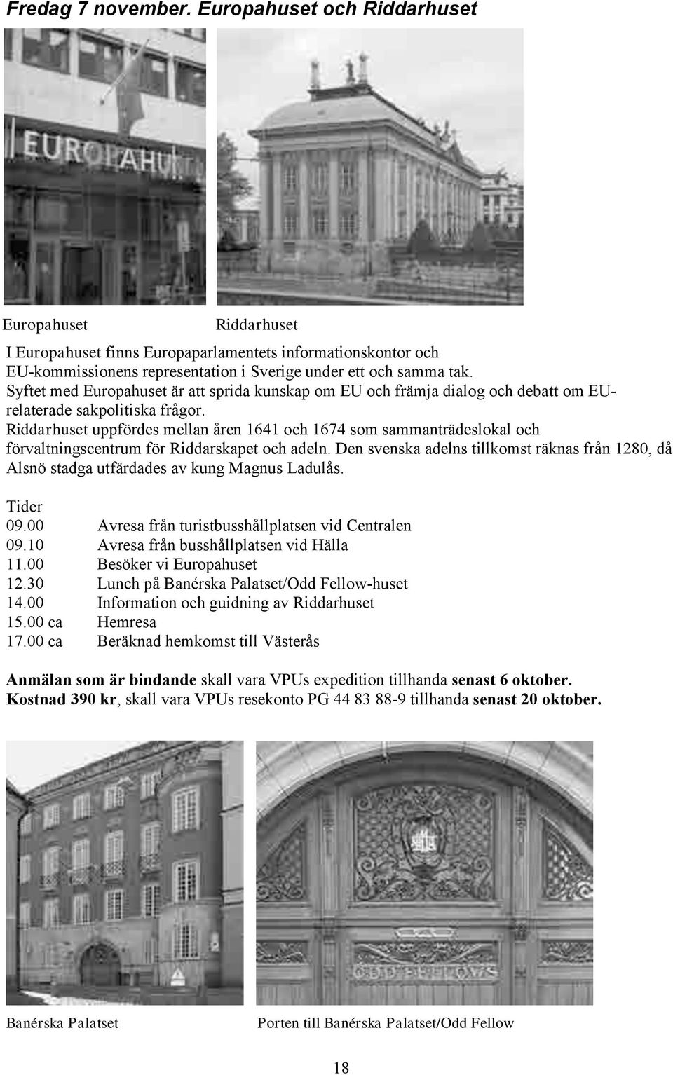 Riddarhuset uppfördes mellan åren 1641 och 1674 som sammanträdeslokal och förvaltningscentrum för Riddarskapet och adeln.