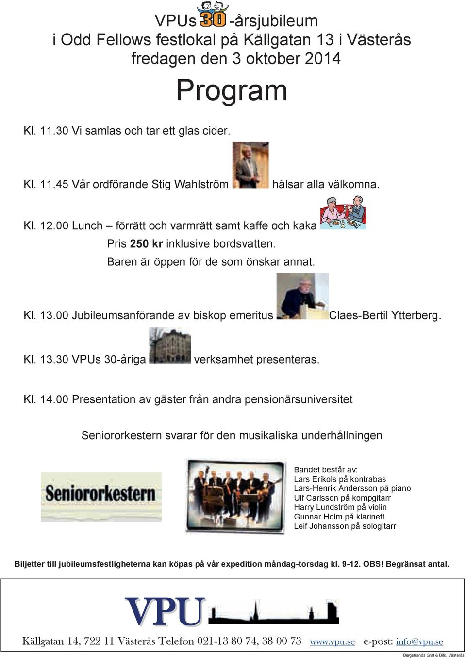 00 Jubileumsanförande av biskop emeritus Claes-Bertil Ytterberg. Kl. 13.30 VPUs 30-åriga verksamhet presenteras. Kl. 14.