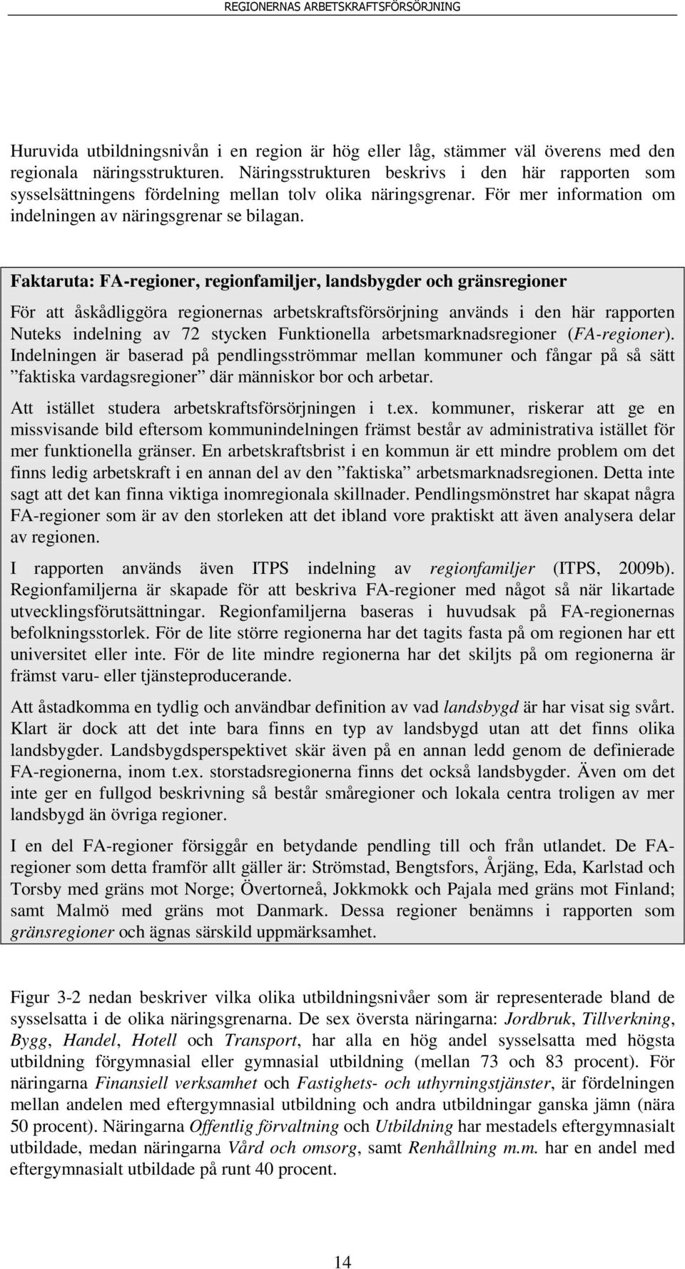 Faktaruta: FA-regioner, regionfamiljer, landsbygder och gränsregioner För att åskådliggöra regionernas arbetskraftsförsörjning används i den här rapporten Nuteks indelning av 72 stycken Funktionella