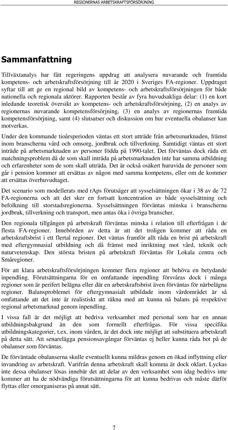 Rapporten består av fyra huvudsakliga delar: (1) en kort inledande teoretisk översikt av kompetens- och arbetskraftsförsörjning, (2) en analys av regionernas nuvarande kompetensförsörjning, (3) en