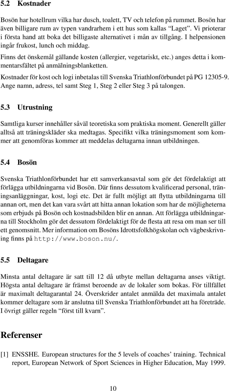 ) anges detta i kommentarsfältet på anmälningsblanketten. Kostnader för kost och logi inbetalas till Svenska Triathlonförbundet på PG 12305-9.