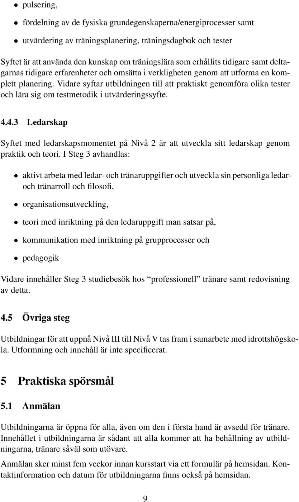 Vidare syftar utbildningen till att praktiskt genomföra olika tester och lära sig om testmetodik i utvärderingssyfte. 4.