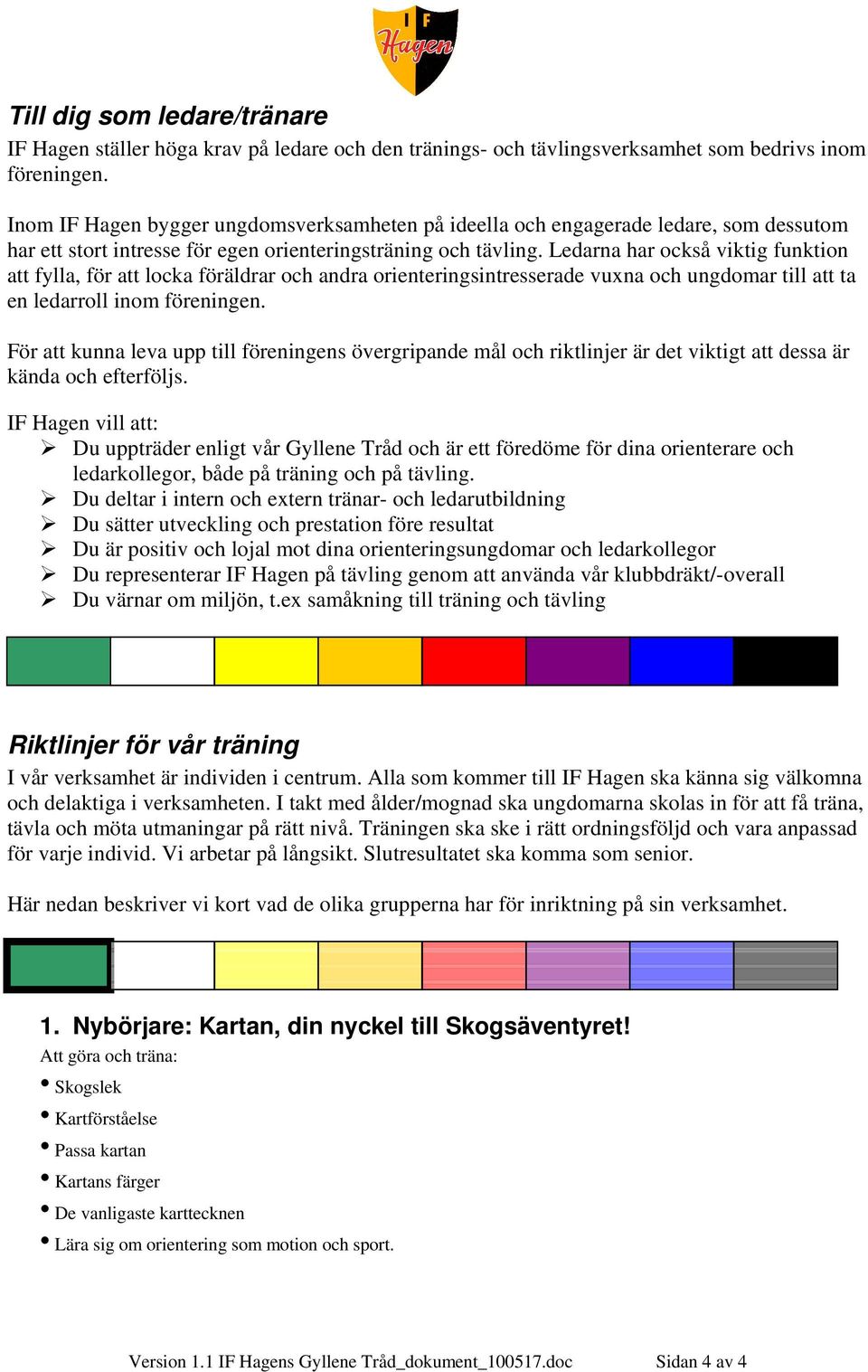 Ledarna har också viktig funktion att fylla, för att locka föräldrar och andra orienteringsintresserade vuxna och ungdomar till att ta en ledarroll inom föreningen.