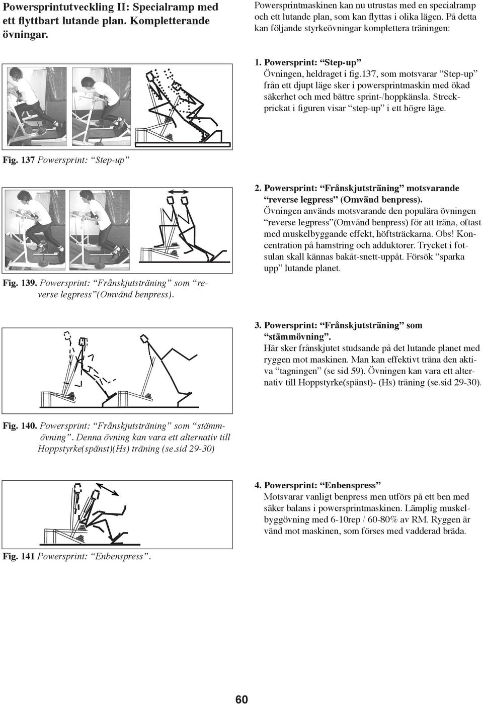 137, som motsvrr Step-up från ett djupt läge sker i powersprintmskin med ökd säkerhet och med ättre sprint-/hoppkänsl. Streckprickt i figuren visr step-up i ett högre läge. Fig.