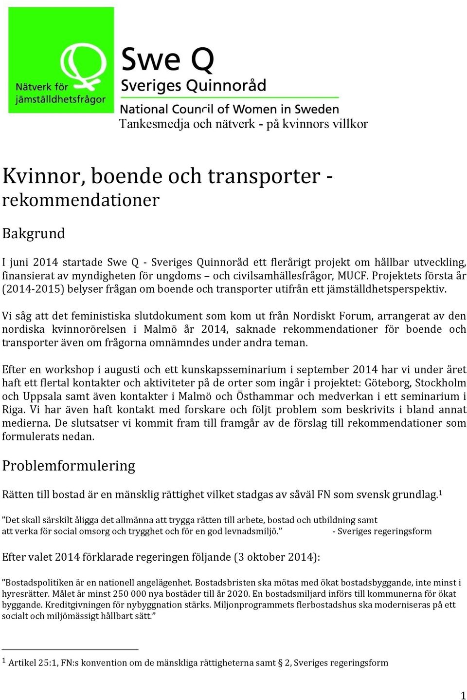 Vi såg att det feministiska slutdokument som kom ut från Nordiskt Forum, arrangerat av den nordiska kvinnorörelsen i Malmö år 2014, saknade rekommendationer för boende och transporter även om