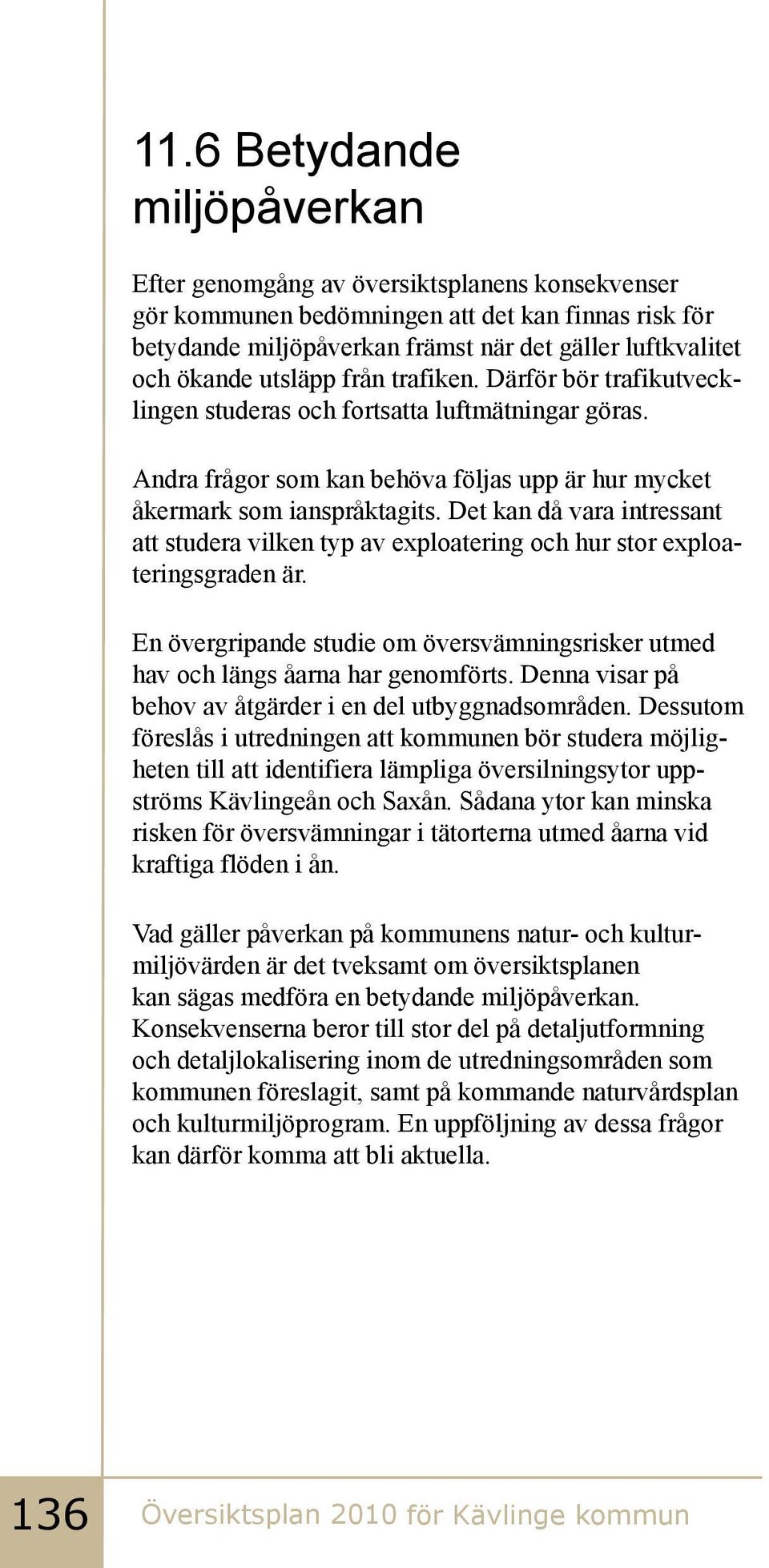 Det kan då vara intressant att studera viken typ av expoatering och hur stor expoateringsgraden är. En övergripande studie om översvämningsrisker utmed hav och ängs åarna har genomförts.