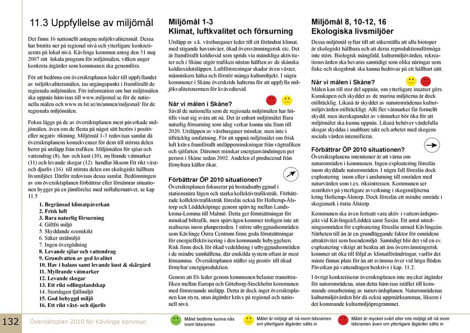 För att bedöma om översiktspanen eder ti uppfyandet av mijökvaitetsmåen, tas utgångspunkt i framförat de regionaa mijömåen. För information om hur mijömåen ska uppnås hänvisas ti www.mijoma.