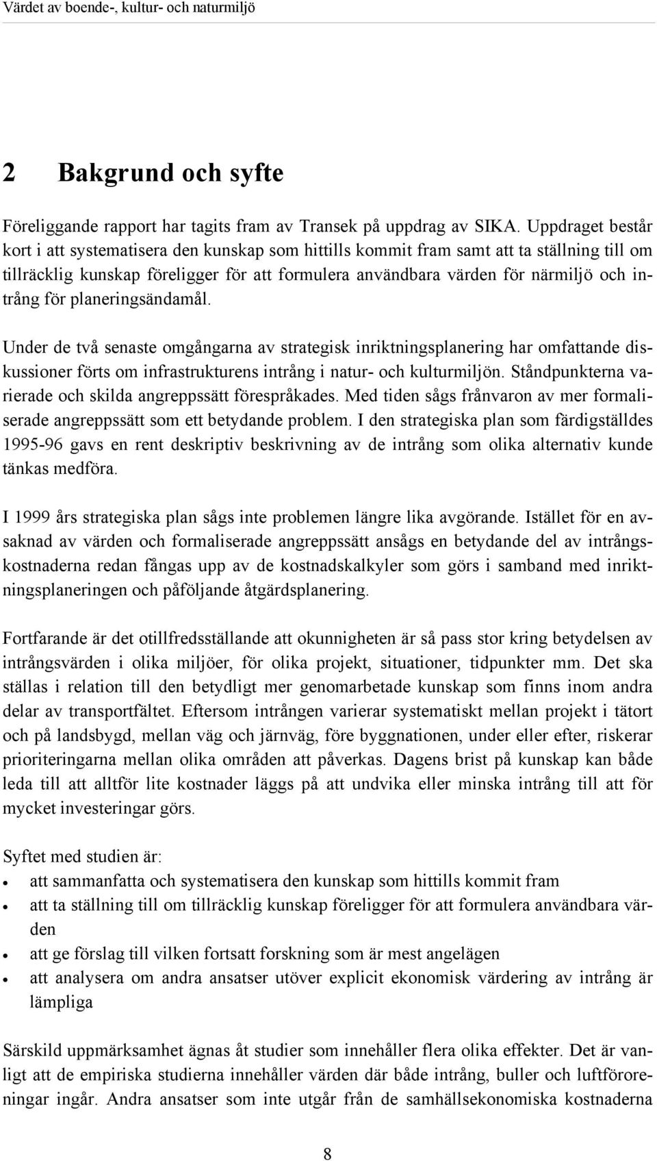 intrång för planeringsändamål. Under de två senaste omgångarna av strategisk inriktningsplanering har omfattande diskussioner förts om infrastrukturens intrång i natur- och kulturmiljön.