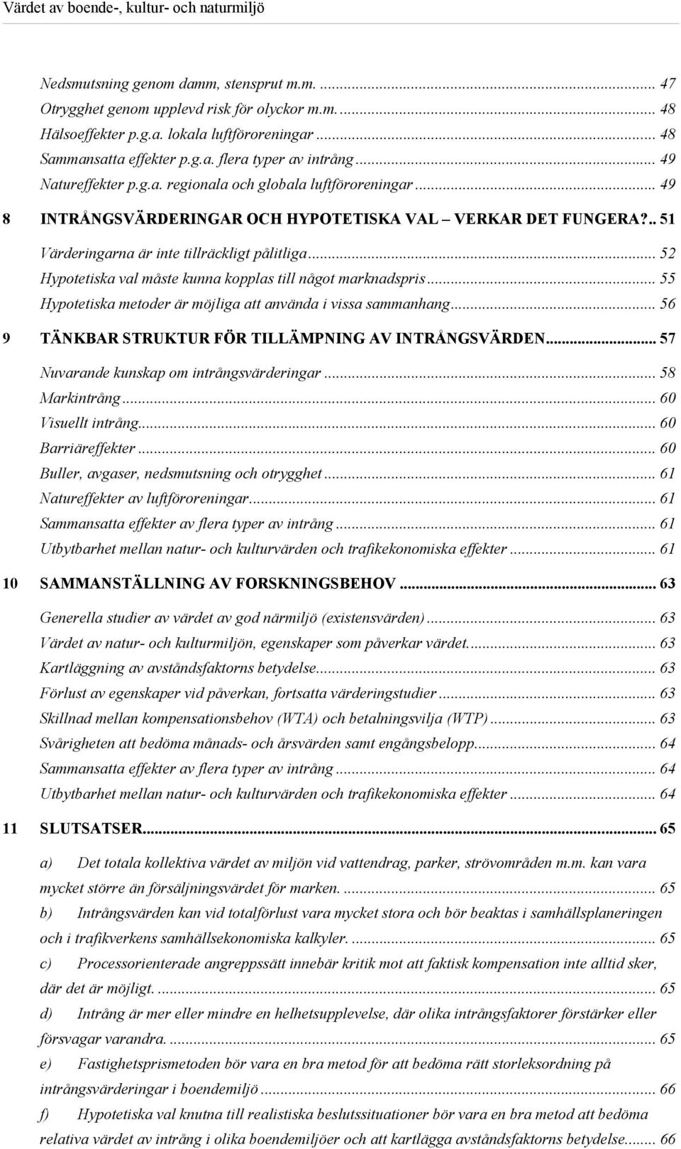 .. 52 Hypotetiska val måste kunna kopplas till något marknadspris... 55 Hypotetiska metoder är möjliga att använda i vissa sammanhang... 56 9 TÄNKBAR STRUKTUR FÖR TILLÄMPNING AV INTRÅNGSVÄRDEN.