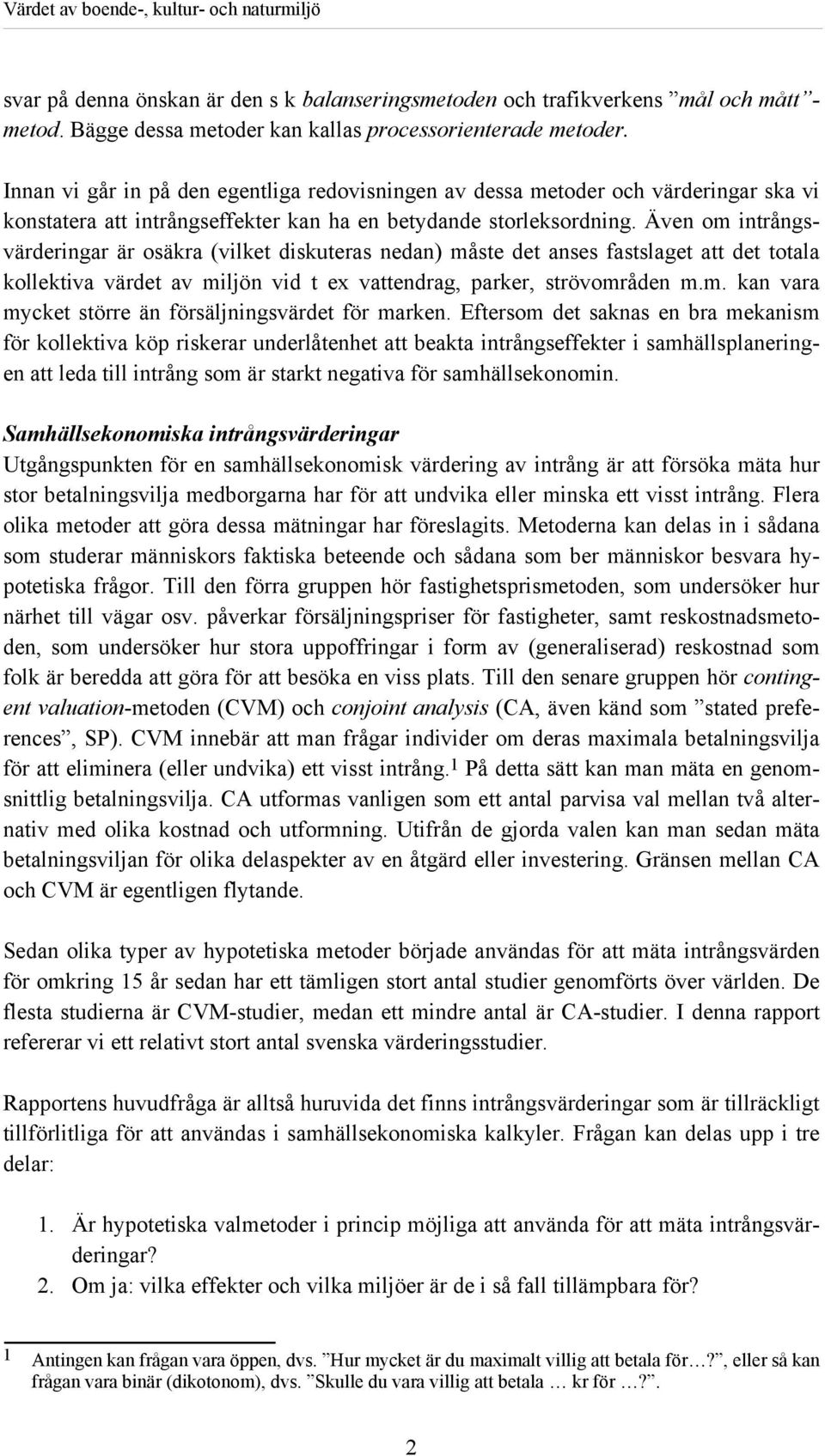 Även om intrångsvärderingar är osäkra (vilket diskuteras nedan) måste det anses fastslaget att det totala kollektiva värdet av miljön vid t ex vattendrag, parker, strövområden m.m. kan vara mycket större än försäljningsvärdet för marken.