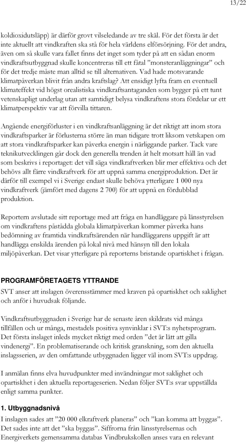 alltid se till alternativen. Vad hade motsvarande klimatpåverkan blivit från andra kraftslag?