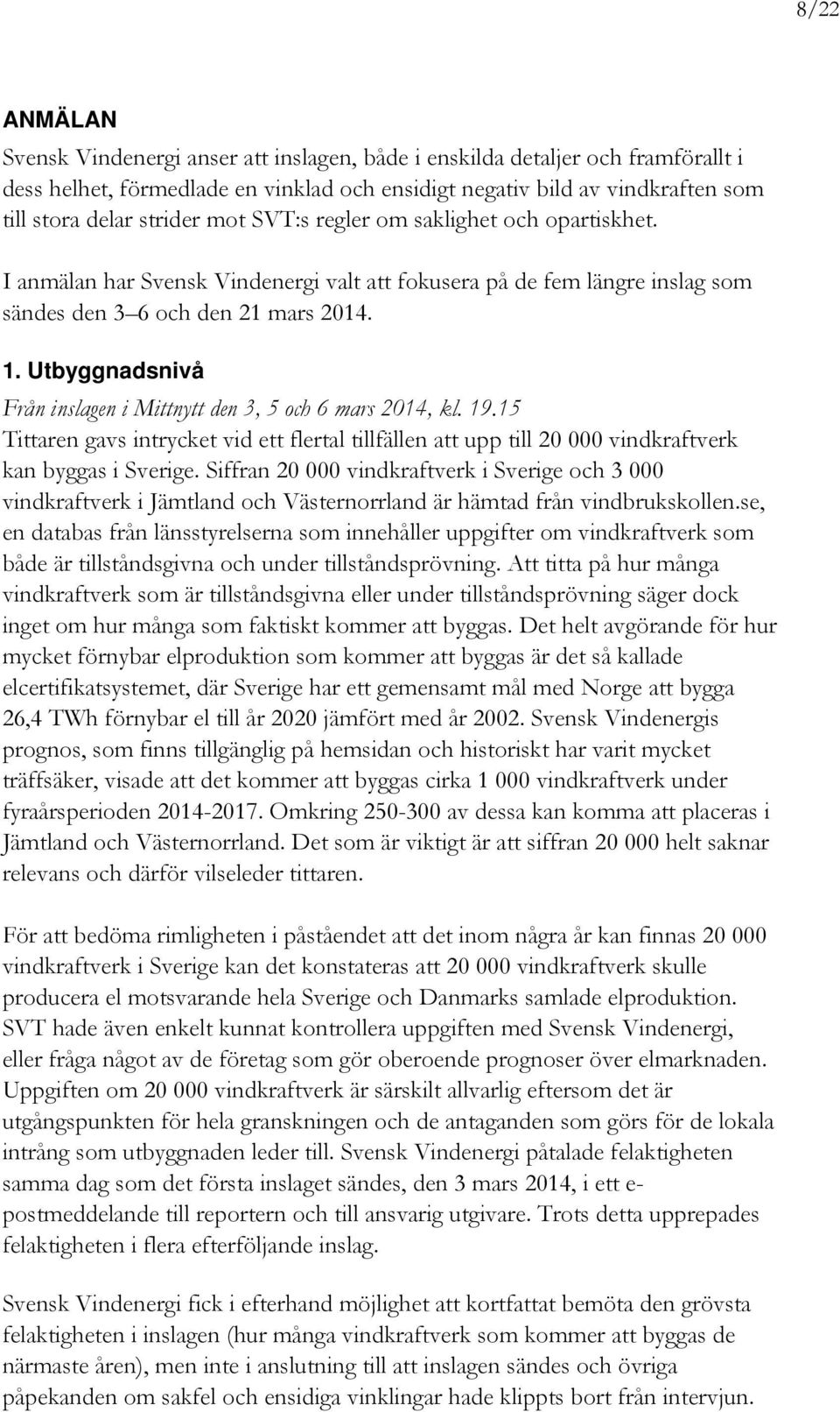 Utbyggnadsnivå Från inslagen i Mittnytt den 3, 5 och 6 mars 2014, kl. 19.15 Tittaren gavs intrycket vid ett flertal tillfällen att upp till 20 000 vindkraftverk kan byggas i Sverige.