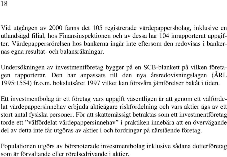 Undersökningen av investmentföretag bygger på en SCB-blankett på vilken företagen rapporterar. Den har anpassats till den nya årsredovisningslagen (ÅRL 1995:1554) fr.o.m. bokslutsåret 1997 vilket kan försvåra jämförelser bakåt i tiden.