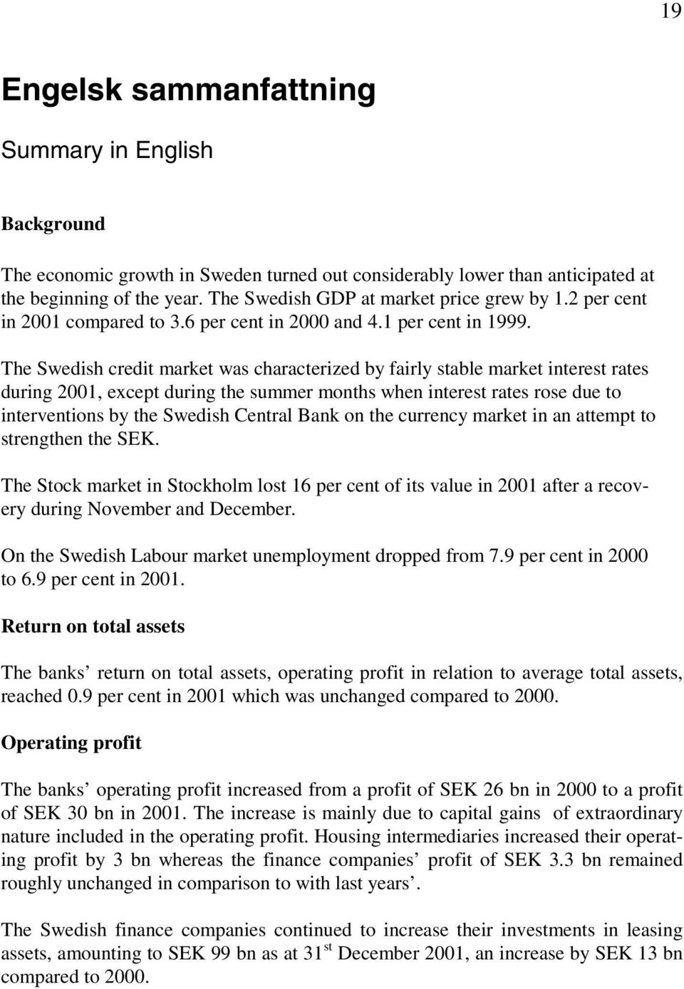 The Swedish credit market was characterized by fairly stable market interest rates during 2001, except during the summer months when interest rates rose due to interventions by the Swedish Central
